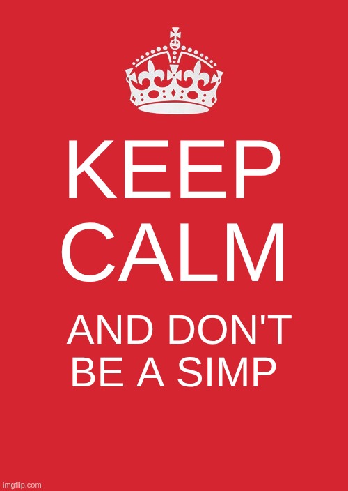 anti simp 2 | KEEP CALM; AND DON'T BE A SIMP | image tagged in memes,keep calm and carry on red | made w/ Imgflip meme maker