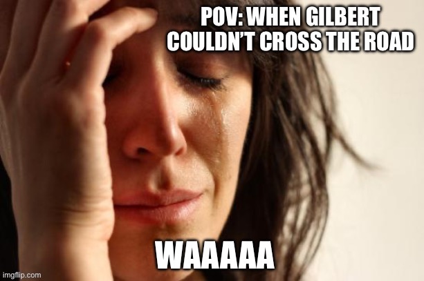 Gilbert Waaaaa Meme | image tagged in sad,memes | made w/ Imgflip meme maker