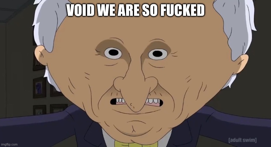 Allan, We Are So F**ked | VOID WE ARE SO FUCKED | image tagged in allan we are so f ked | made w/ Imgflip meme maker