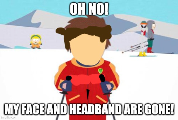 faceless instructor | OH NO! MY FACE AND HEADBAND ARE GONE! | image tagged in south park ski instructor,south park | made w/ Imgflip meme maker