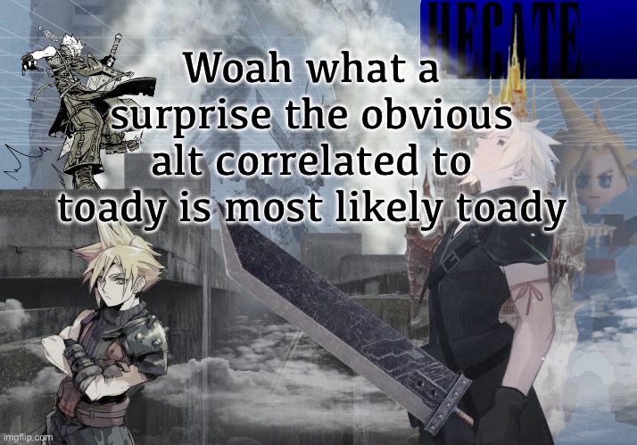 Explanation in comments because none of you can make basic inferences | Woah what a surprise the obvious alt correlated to toady is most likely toady | image tagged in hecate cloud strife temp thx asriel | made w/ Imgflip meme maker