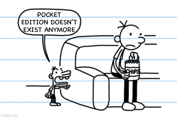 ploopy blank | POCKET EDITION DOESN’T EXIST ANYMORE | image tagged in ploopy blank | made w/ Imgflip meme maker