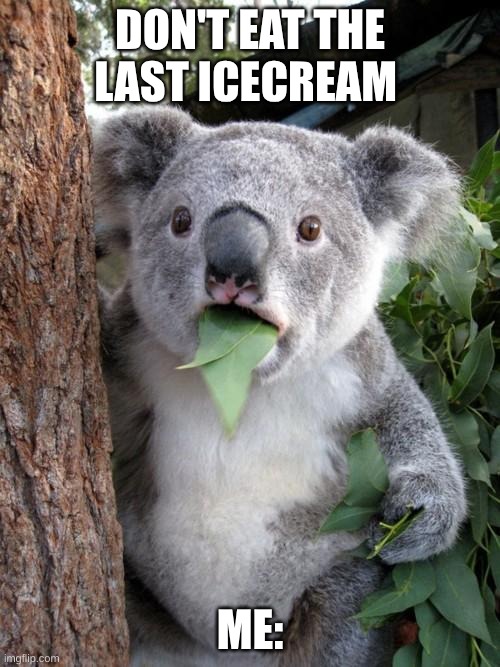 too late | DON'T EAT THE LAST ICECREAM; ME: | image tagged in memes,surprised koala,food,siblings | made w/ Imgflip meme maker