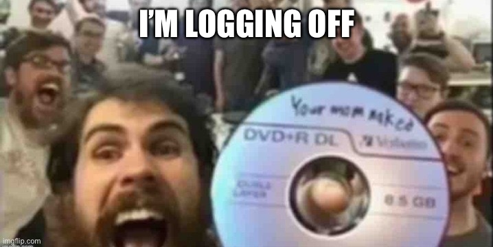 Cd guys | I’M LOGGING OFF | image tagged in cd guys | made w/ Imgflip meme maker