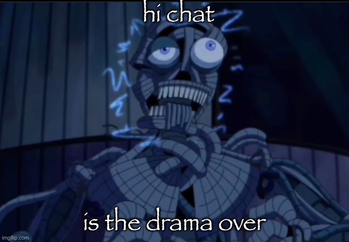 ennard | hi chat; is the drama over | image tagged in ennard | made w/ Imgflip meme maker