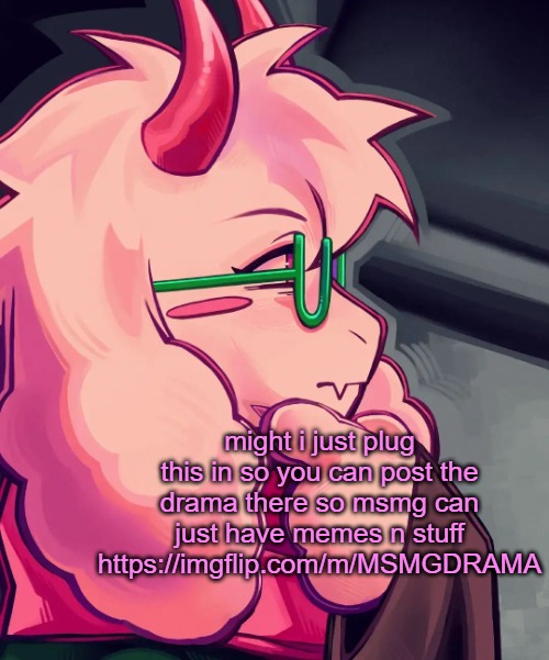 ralsei, the thinker | might i just plug this in so you can post the drama there so msmg can just have memes n stuff
https://imgflip.com/m/MSMGDRAMA | image tagged in ralsei the thinker | made w/ Imgflip meme maker
