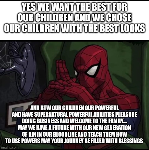 Spiderman sitting In chair | YES WE WANT THE BEST FOR OUR CHILDREN AND WE CHOSE OUR CHILDREN WITH THE BEST LOOKS AND BTW OUR CHILDREN OUR POWERFUL AND HAVE SUPERNATURAL  | image tagged in spiderman sitting in chair | made w/ Imgflip meme maker