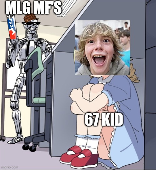 you: yo bro can you hunt 67 kid? mlg mf's:its time to 360 noscope assasin | MLG MF'S; 67 KID | image tagged in anime girl hiding from terminator | made w/ Imgflip meme maker