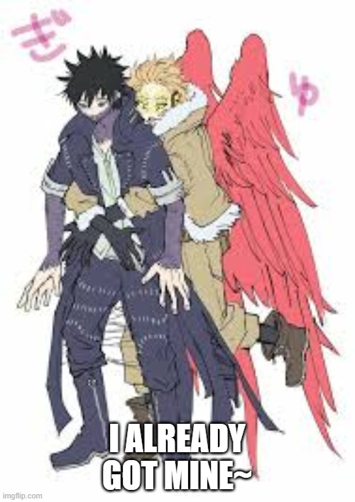 I ALREADY GOT MINE~ | made w/ Imgflip meme maker