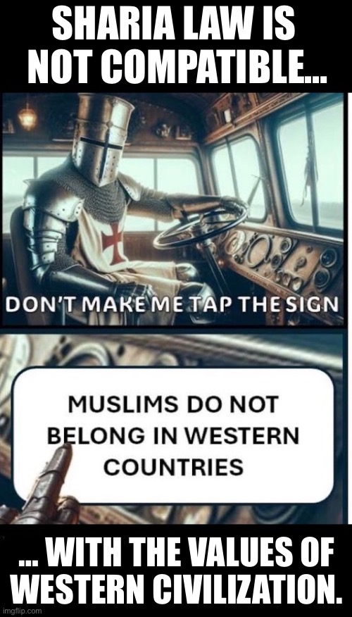 The leftists who’ve been supporting these extremists don’t understand what they’re in for… | SHARIA LAW IS 
NOT COMPATIBLE…; … WITH THE VALUES OF 
WESTERN CIVILIZATION. | image tagged in political meme,islam,sharia law,incompatible,they dont belong i,western nations | made w/ Imgflip meme maker