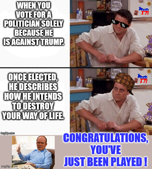 Decisions, Actions,Consequences. | WHEN YOU VOTE FOR A POLITICIAN SOLELY BECAUSE HE IS AGAINST TRUMP. ONCE ELECTED, HE DESCRIBES HOW HE INTENDS TO DESTROY YOUR WAY OF LIFE. CONGRATULATIONS, YOU'VE JUST BEEN PLAYED ! | image tagged in comprehending joey,democrats,mamdani,trump,new york | made w/ Imgflip meme maker