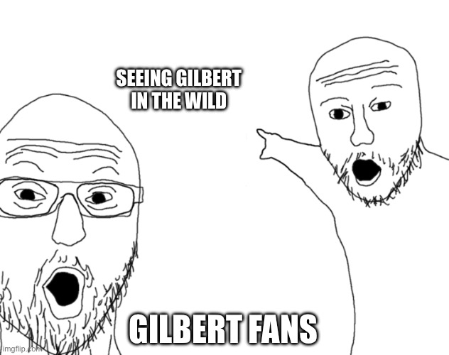 Gilbert Soyjak Meme | SEEING GILBERT IN THE WILD; GILBERT FANS | image tagged in soyjak pointing,memes | made w/ Imgflip meme maker