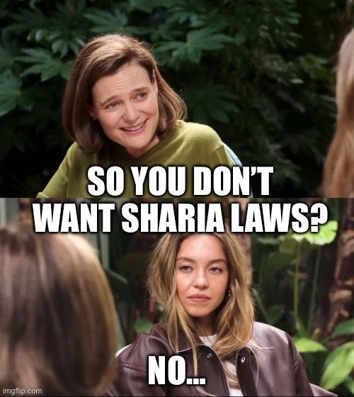 GQ Sydney sweeney | SO YOU DON’T WANT SHARIA LAWS? NO… | image tagged in gq sydney sweeney,politics,political meme,islam | made w/ Imgflip meme maker