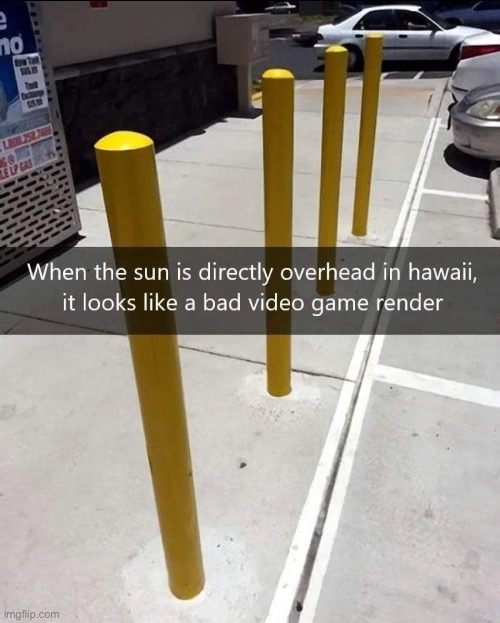 It really does | image tagged in gaming,hawaii,bad,snapchat,sun,why are you reading the tags | made w/ Imgflip meme maker