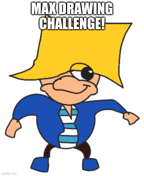 draw max! | MAX DRAWING CHALLENGE! | image tagged in max,do you know da wae | made w/ Imgflip meme maker