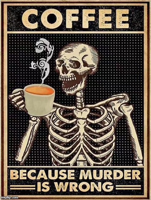 Even a cup runs right through me | image tagged in vince vance,coffee addict,coffee memes,skeleton,murder,mornings | made w/ Imgflip meme maker