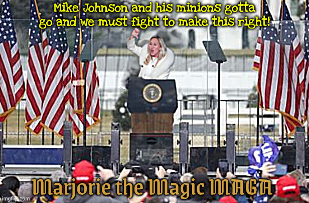 Marjorie the Magic MAGA | Mike Johnson and his minions gotta go and we must fight to make this right! Marjorie the Magic MAGA | image tagged in marjorie the magic maga,trump tool,neanderthal knucklehead,obama 2028 | made w/ Imgflip meme maker