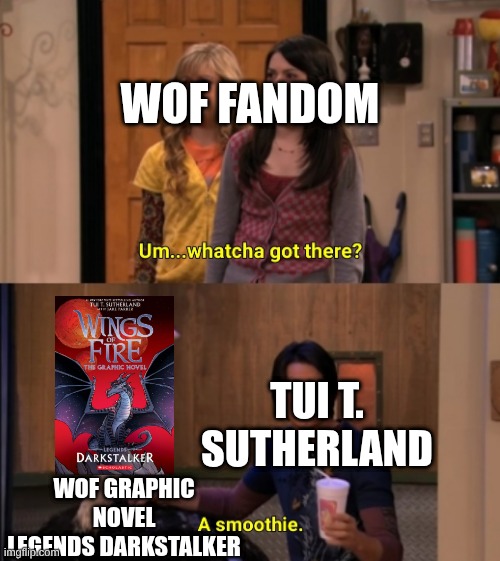 Tui released it! | WOF FANDOM; TUI T. SUTHERLAND; WOF GRAPHIC NOVEL LEGENDS DARKSTALKER | image tagged in whatcha got there | made w/ Imgflip meme maker