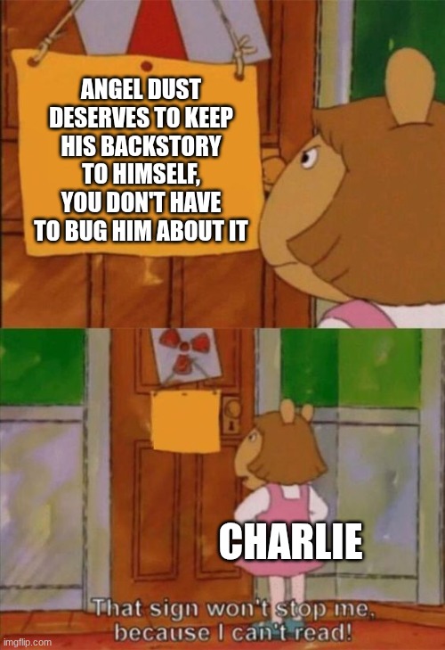 No disrespect y'all but just a thought | ANGEL DUST DESERVES TO KEEP HIS BACKSTORY TO HIMSELF, YOU DON'T HAVE TO BUG HIM ABOUT IT; CHARLIE | image tagged in that sign wont stop me because i cant read,hazbin hotel | made w/ Imgflip meme maker