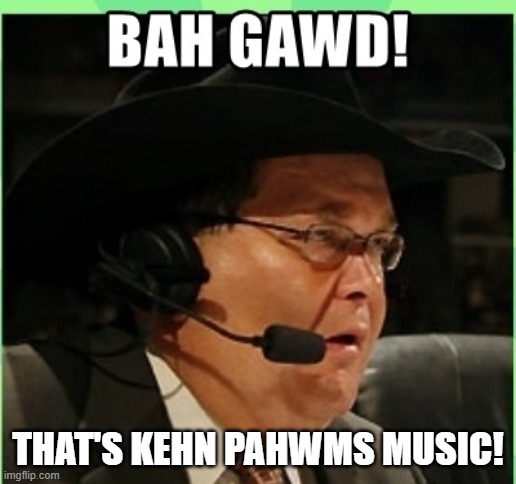 Bah Gawd | THAT'S KEHN PAHWMS MUSIC! | image tagged in bah gawd | made w/ Imgflip meme maker