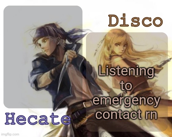 Hahaha get it bc username haha | Listening to emergency contact rn | image tagged in hecate and disco's locke and celes temp | made w/ Imgflip meme maker