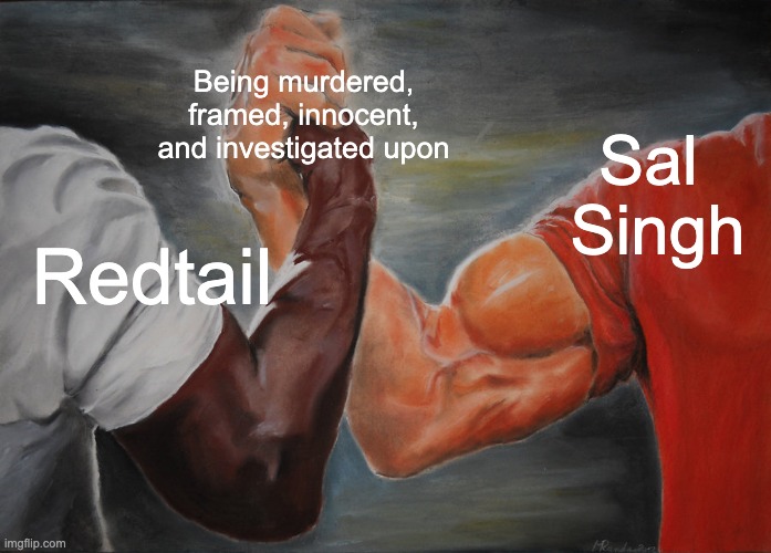 Any Warrior Cats and AGGGTM fans out there? | Being murdered, framed, innocent, and investigated upon; Sal 
Singh; Redtail | image tagged in memes,epic handshake,warrior cats,agggtm | made w/ Imgflip meme maker