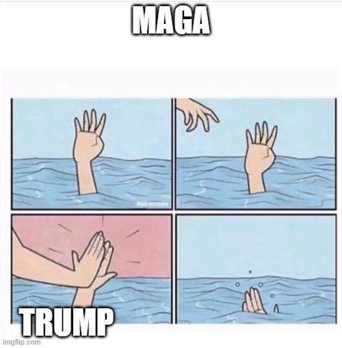 LEAVE THE MAGA CULT BEFORE IT LEAVES YOU | MAGA; TRUMP | image tagged in drowning highfive | made w/ Imgflip meme maker