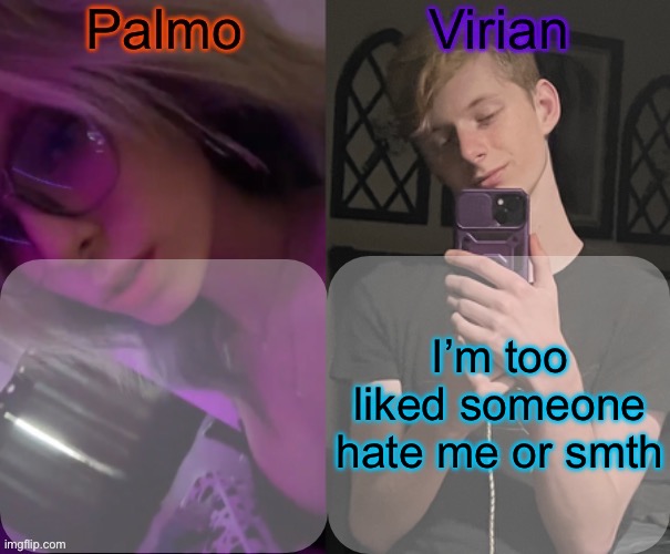 Been there done that | I’m too liked someone hate me or smth | image tagged in palmo and virian shared temp | made w/ Imgflip meme maker