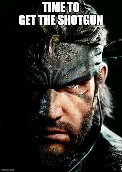 Time to get naked | TIME TO GET THE SHOTGUN | image tagged in time to get naked | made w/ Imgflip meme maker