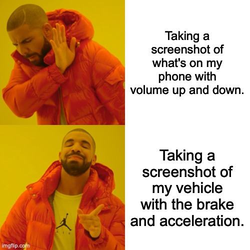 I wonder what happens when I try it | Taking a screenshot of what's on my phone with volume up and down. Taking a screenshot of my vehicle with the brake and acceleration. | image tagged in memes,drake hotline bling | made w/ Imgflip meme maker