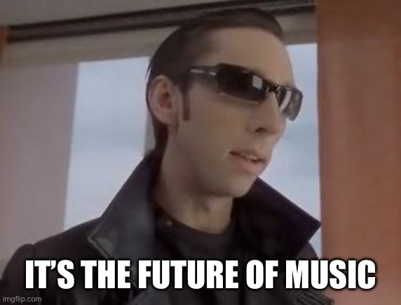 It’s the future of gaming! | IT’S THE FUTURE OF MUSIC | image tagged in it s the future of gaming | made w/ Imgflip meme maker