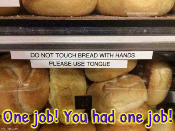 Please Use Tongue | One job! You had one job! | image tagged in tongue,you had one job,you had one job just the one,bakery,you're fired,task failed successfully | made w/ Imgflip meme maker