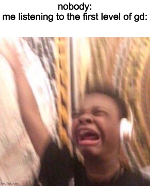 supersaw | nobody:
me listening to the first level of gd: | image tagged in kid listening to music screaming with headset,memes,geometry dash | made w/ Imgflip meme maker