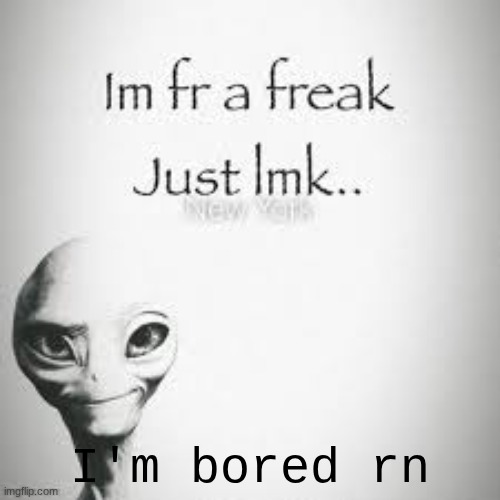 I'm bored rn | made w/ Imgflip meme maker