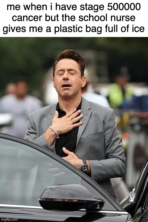 Thank the lord | me when i have stage 500000 cancer but the school nurse gives me a plastic bag full of ice | image tagged in robert downey jnr phew | made w/ Imgflip meme maker