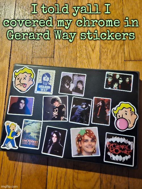 I told yall I covered my chrome in Gerard Way stickers | made w/ Imgflip meme maker