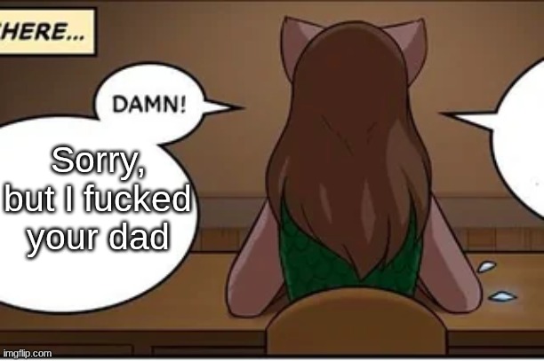 Sorry 'bout that (artist by thomas fishbach) | Sorry, but I fucked your dad | image tagged in furry,natani,twokinds,dad,relatable | made w/ Imgflip meme maker