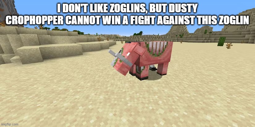 Zoglin | I DON'T LIKE ZOGLINS, BUT DUSTY CROPHOPPER CANNOT WIN A FIGHT AGAINST THIS ZOGLIN | image tagged in zoglin | made w/ Imgflip meme maker