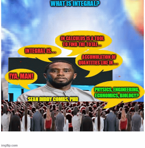 What is integral? | image tagged in gifs,rap music,calculus,sean diddy combs | made w/ Imgflip images-to-gif maker
