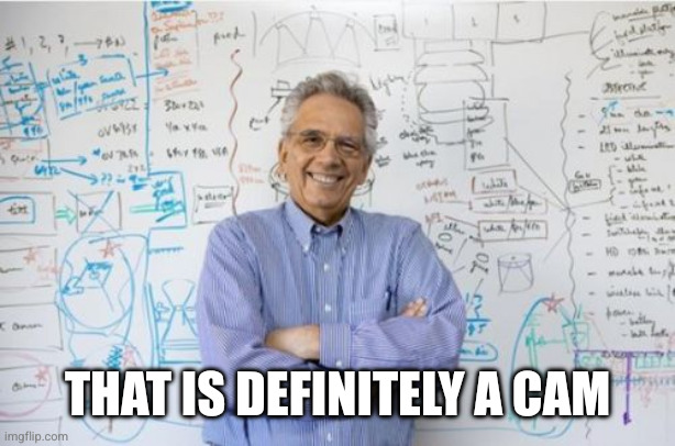 Engineering Professor Meme | THAT IS DEFINITELY A CAM | image tagged in memes,engineering professor | made w/ Imgflip meme maker
