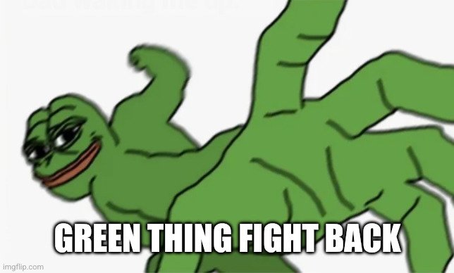 pepe punch | GREEN THING FIGHT BACK | image tagged in pepe punch | made w/ Imgflip meme maker