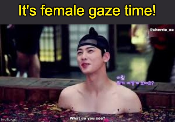 It's female gaze time! | made w/ Imgflip meme maker