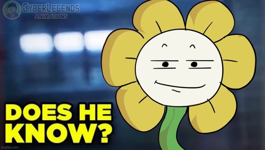 Does He Know? (Flowey Ver.) | image tagged in does he know flowey ver | made w/ Imgflip meme maker