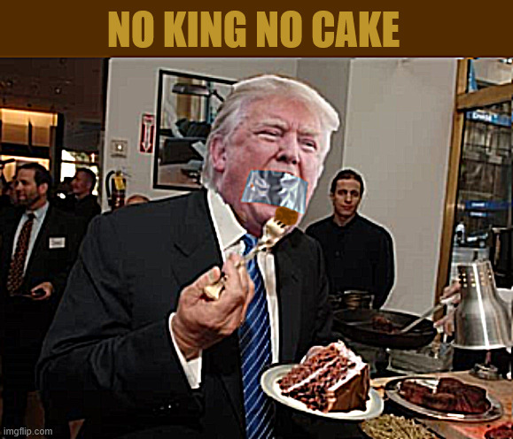 Donald lame duct taped | NO KING NO CAKE | image tagged in donald lame duct taped,no king no cake,liar liar red hat on fire,impeach trump petition | made w/ Imgflip meme maker