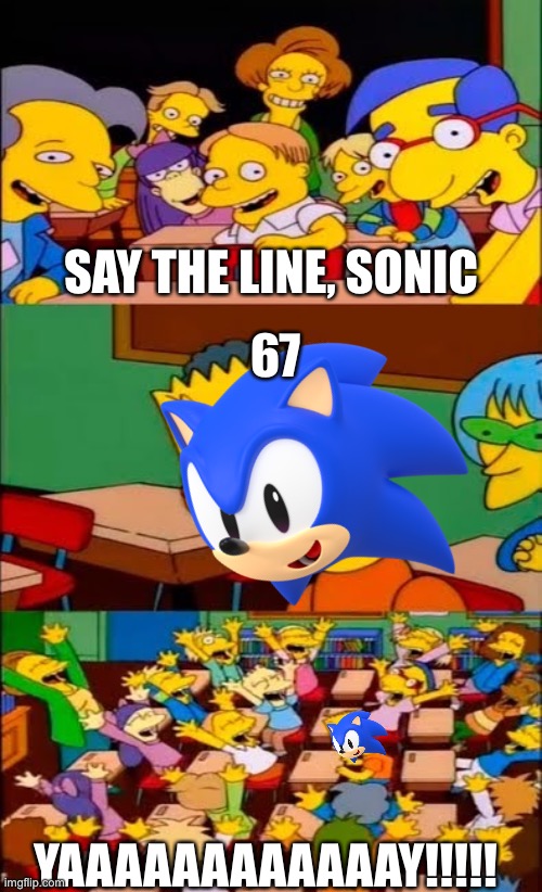 say the line bart! simpsons | SAY THE LINE, SONIC; 67; YAAAAAAAAAAAAY!!!!! | image tagged in say the line bart simpsons | made w/ Imgflip meme maker
