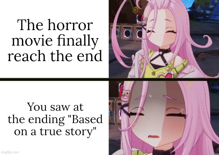 Oh no... | The horror movie finally reach the end; You saw at the ending "Based on a true story" | image tagged in aino happy to scared,horror movie,true story,memes | made w/ Imgflip meme maker