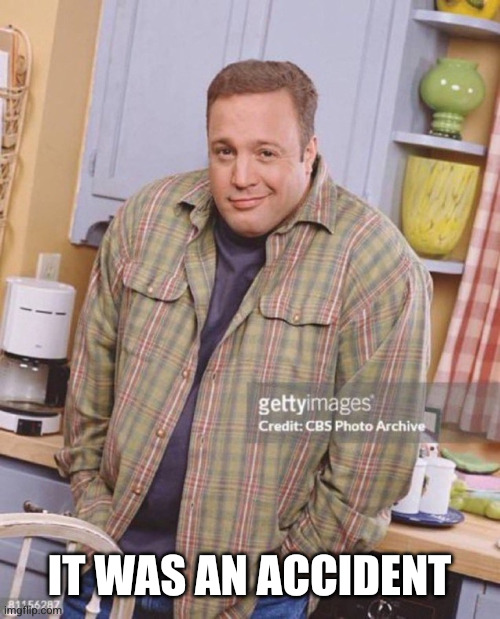 Kevin James | IT WAS AN ACCIDENT | image tagged in kevin james | made w/ Imgflip meme maker