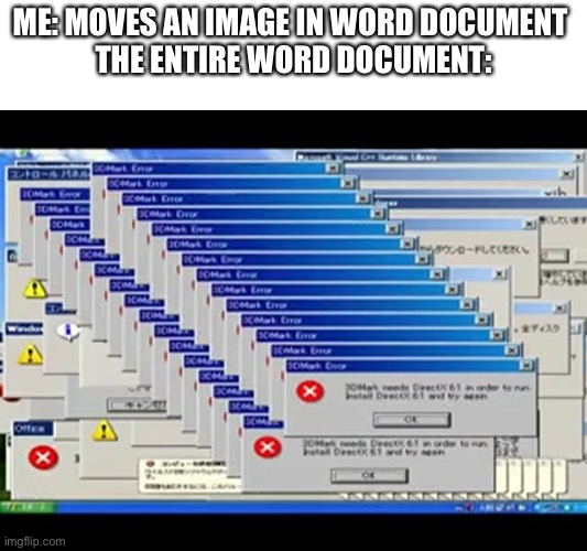 Windows Errors | ME: MOVES AN IMAGE IN WORD DOCUMENT 
THE ENTIRE WORD DOCUMENT: | image tagged in windows errors,memes,gifs,funny,lol,relatable | made w/ Imgflip meme maker