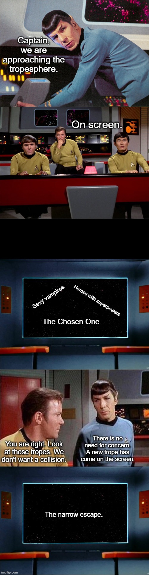 Encountering the tropeshere | Captain, we are approaching the tropesphere. On screen. Sexy vampires; Heroes with superpowers; The Chosen One; There is no need for concern. A new trope has come on the screen. You are right. Look at those tropes. We don't want a collision. The narrow escape. | image tagged in star trek spock leonard nimoy,star trek on screen,kirk and spock | made w/ Imgflip meme maker