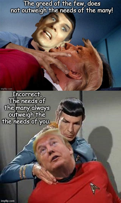The Needs of the Many | image tagged in the needs of the many,maga meld,outweight the greed of the few,vile creature,only logical,antichrist | made w/ Imgflip meme maker